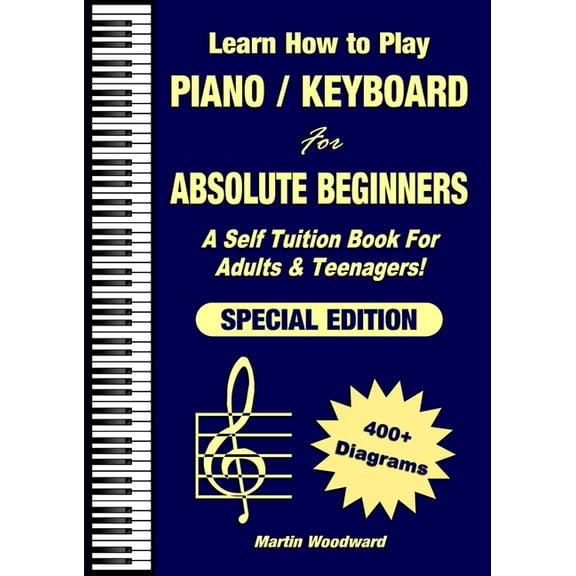 Learn How to Play Piano / Keyboard For Absolute Beginners: A Self Tuition Book For Adults & Teenagers! Special Edition, (Paperback)