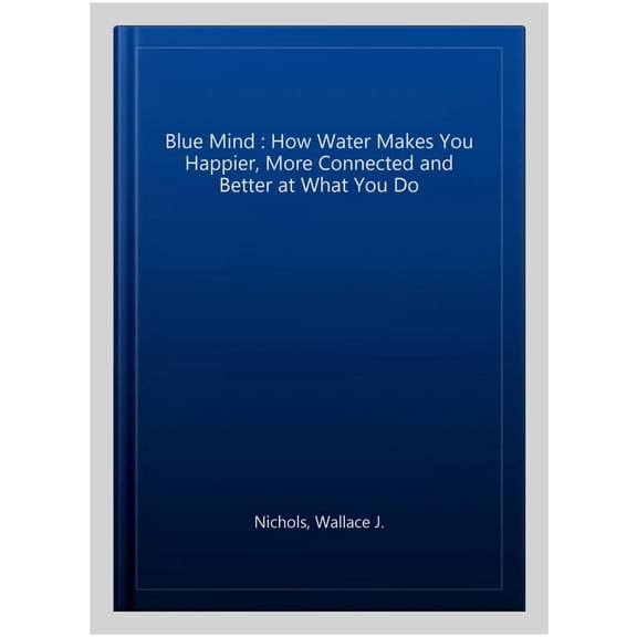 Pre-Owned Blue Mind : How Water Makes You Happier, More Connected and Better at What You Do (Paperback) 9780349139579