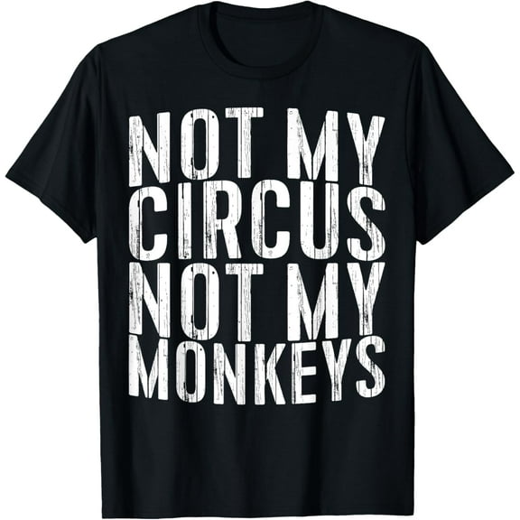 Not My Circus Not My Monkeys T-Shirt T-Shirt mens t shirt，black，women，funny，misfits，men，journey