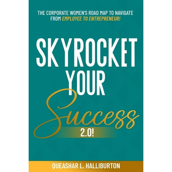 Skyrocket Your Success 2.0!: The Corporate Women's Road Map To Navigate From Employee To Entrepreneur!, (Paperback)
