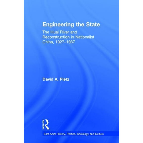 East Asia: History, Politics, Sociology Engineering the State: The Huai River and Reconstruction in Nationalist China, 1927-37, (Hardcover)