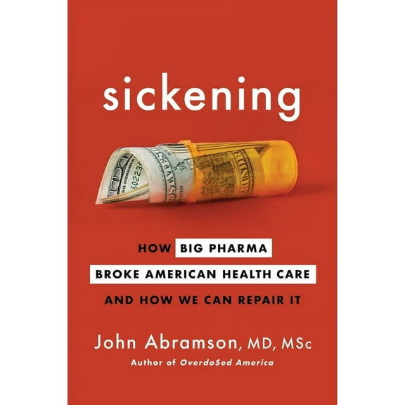 Sickening: How Big Pharma Broke American Health Care and How We Can Repair It, (Hardcover)