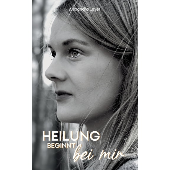 Heilung beginnt bei mir: Leben lernen mit Multipler Sklerose und Loslassen von der Magersucht, (Paperback)