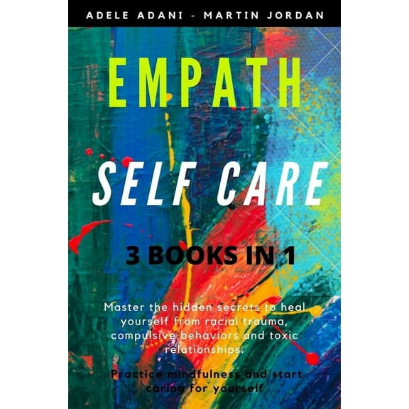 Empath Self Care: Master the hidden secrets to heal yourself from racial trauma, compulsive behaviors and toxic relationships. Practice