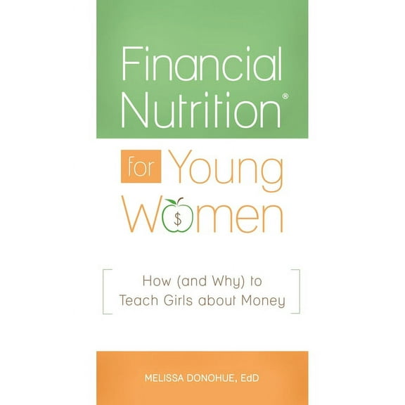 Financial Nutrition(r) for Young Women: How (and Why) to Teach Girls about Money, (Hardcover)