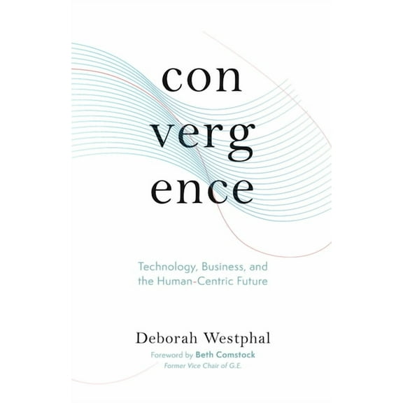 Convergence: Technology, Business, and the Human-Centric Future, (Paperback)