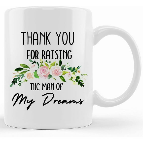 Mother In Law Gift Mug, Thank You For Raising The Man Of My Dreams Ceramic Coffee Mug, Gift For Mom, 11oz And 11oz Mug, Gift For Her N082, Ceramic Novelty Coffee Mug, Tea Cup, Gift Prese