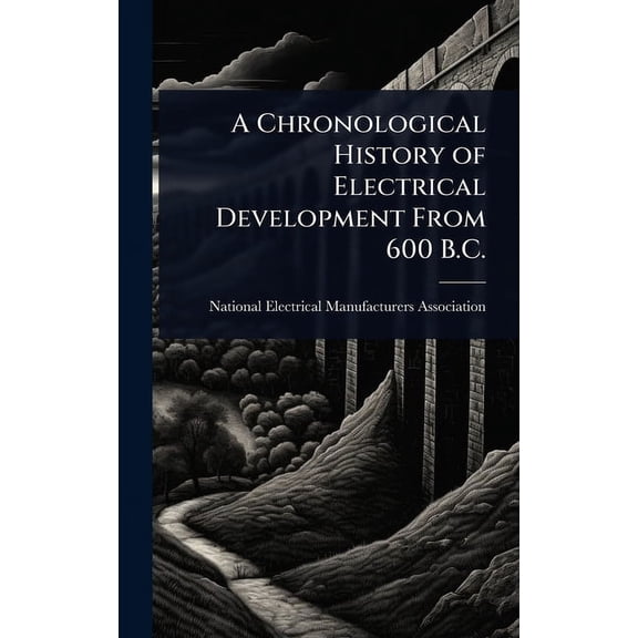 A Chronological History of Electrical Development From 600 B.C., (Hardcover)