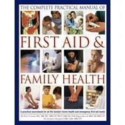 The Complete Practical Manual of First Aid and Family Health : A Practical Sourcebook for All the Family's Home Health and Emergency First Aid Needs, Used [Paperback]