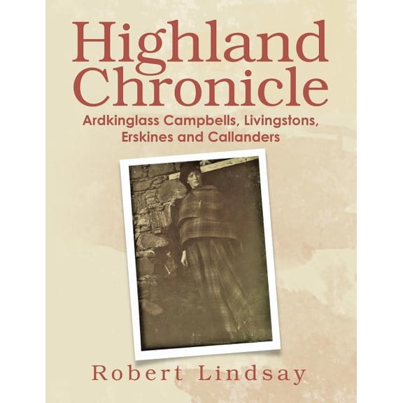 Highland Chronicle : Ardkinglass Campbells, Livingstons, Erskines, and Callanders (Paperback)