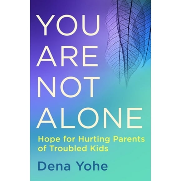 Pre-Owned You Are Not Alone: Hope for Hurting Parents of Troubled Kids (Paperback 9781601428370) by Dena Yohe