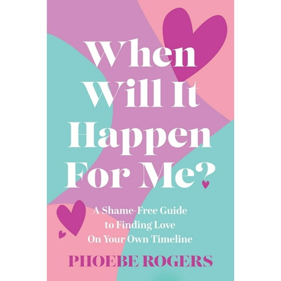 When Will It Happen For Me?: A Shame-Free Guide to Finding Love On Your Own Timeline, (Paperback)