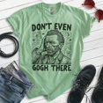 thumbnail image 2 of Don't Even Gogh There T-shirt, Unisex Women's Men's Shirt, Vincent Van Gogh Funny Art Artist Painter, Heather Apple Green, Medium, 2 of 6