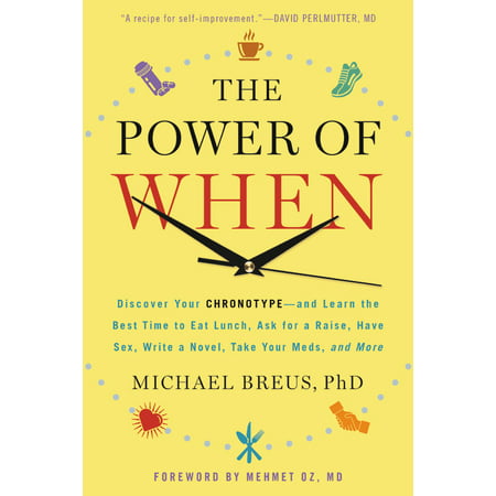 The Power of When : Discover Your Chronotype--and Learn the Best Time to Eat Lunch, Ask for a Raise, Have Sex, Write a Novel, Take Your Meds, and