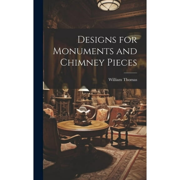 Designs for Monuments and Chimney Pieces (Hardcover)