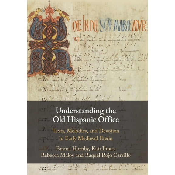 Understanding the Old Hispanic Office: Texts, Melodies, and Devotion in Early Medieval Iberia, (Hardcover)