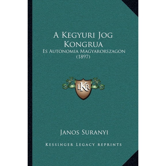 A Kegyuri Jog Kongrua : Es Autonomia Magyarorszagon (1897) (Paperback)