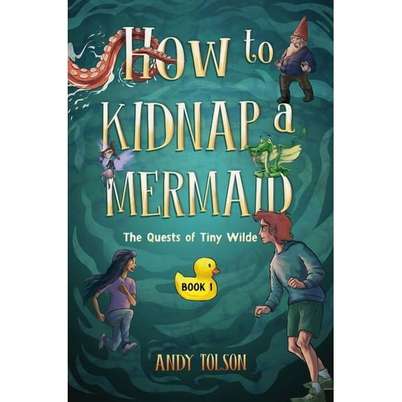 Quests of Tiny Wilde How to Kidnap a Mermaid, Book 1, (Paperback)