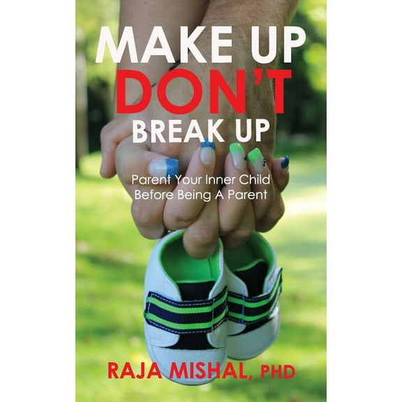 Make Up Don't Break Up: Parent Your Inner Child Before Being A Parent, (Paperback)