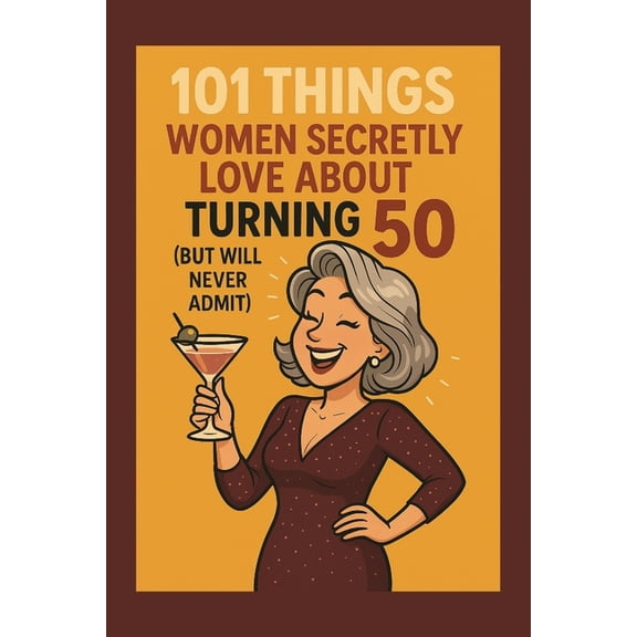 101 Things Women Secretly Love About Turning 50 (But Will Never Admit): A Funny, Relatable, and Empowering Gift Book for, (Paperback)