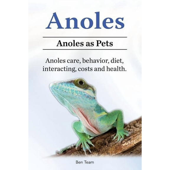 Anoles. Anoles as Pets. Anoles care, behavior, diet, interacting, costs and health. (Paperback)