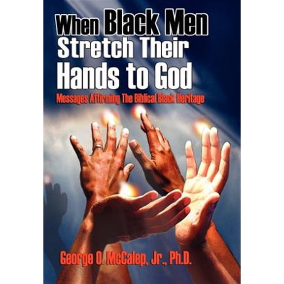 Pre-Owned When Black Men Stretch Their Hands to God: Messages Affirming the Biblical Black Heritage (Hardcover) 189177350X 9781891773501