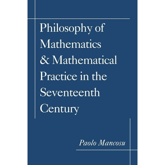 Philosophy of Mathematics and Mathematical Practice in the Seventeenth Century, (Paperback)