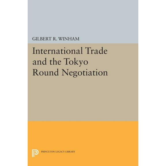 Princeton Legacy Library International Trade and the Tokyo Round Negotiation, Book 463, (Paperback)