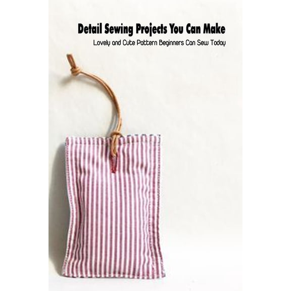 Detail Sewing Projects You Can Make: Lovely and Cute Pattern Beginners Can Sew Today, (Paperback)
