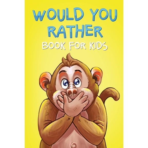 Would You Rather Book For Kids: The Game Book of Crazy Scenarios, Hilarious Situations, and Challenging Choices For The , (Paperback)