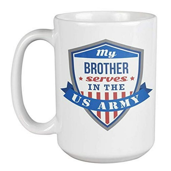 My Brother Serves In The US Army Proud Family Themed Coffee & Tea Gift Mug For The Bubba Or Sister Of A Military Sergeant Major, Chief, Corporal, Specialist, Private, And Officer (15oz)