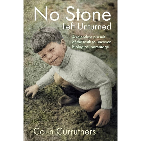 No Stone Left Unturned: A relentless pursuit of the truth to uncover biological parentage, (Paperback)