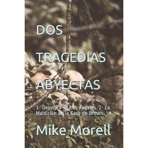 DOS Tragedias Abyectas: 1- Deyanira en Los Angeles. 2- La Maldición de la Casa de Brown. (Paperback)