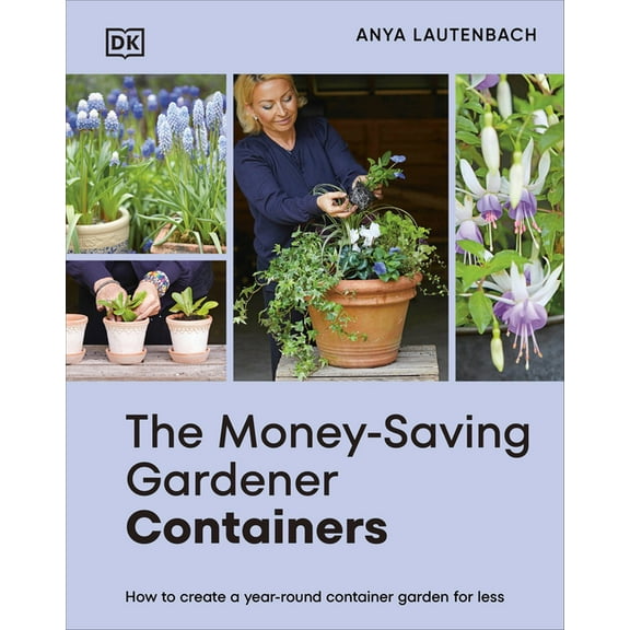 The Money-Saving Gardener The Money-Saving Gardener Containers: How to Create a Year-Round Container Garden for Less, (Hardcover)