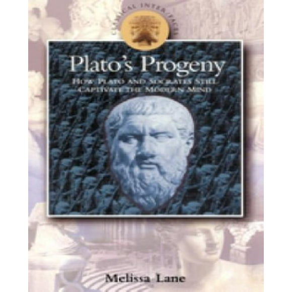 Plato's Progeny: How Plato and Socrates Still Captivate the Modern Mind