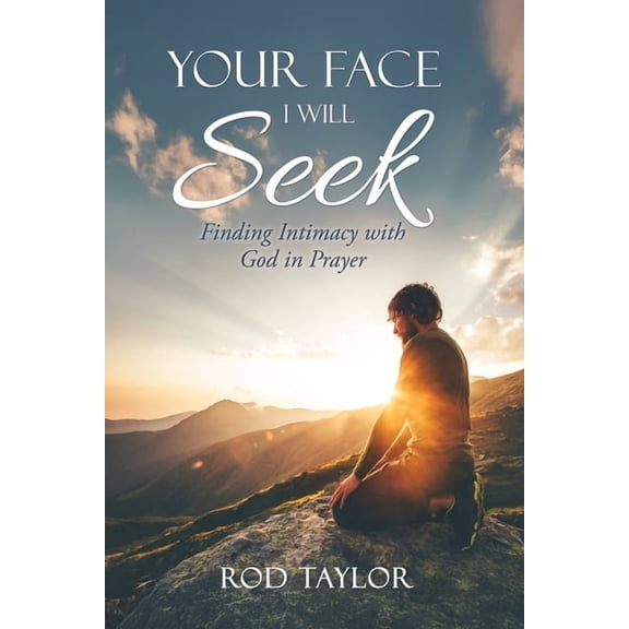 Your Face I Will Seek: Finding Intimacy with God in Prayer, (Paperback)