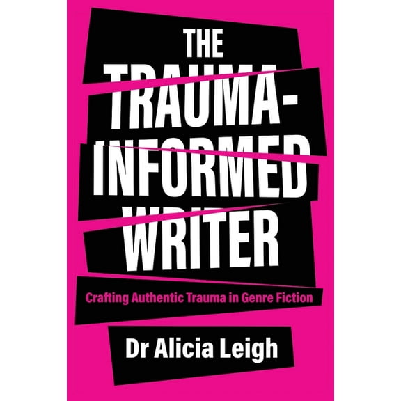 The Trauma-Informed Writer: Crafting Authentic Trauma in Genre Fiction, (Paperback)