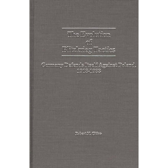 Contributions in Military Studies The Evolution of Blitzkrieg Tactics: Germany Defends Itself Against Poland, 1918-1933, (Hardcover)