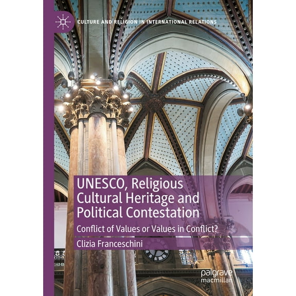 Culture and Religion in International Re Unesco, Religious Cultural Heritage and Political Contestation: Conflict of Values or Values in Conflict?, (Hardcover)