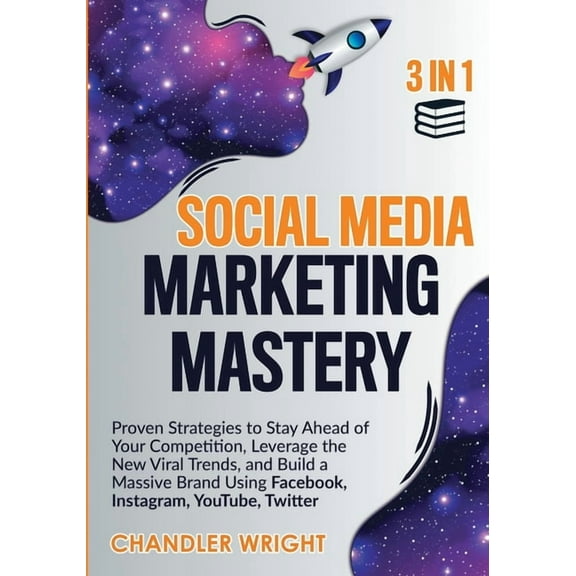 Social Media Marketing Mastery: 3 in 1 - Proven Strategies to Stay Ahead of Your Competition, Leverage the New Viral Tre, (Paperback)
