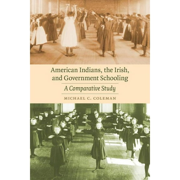 Indigenous Education American Indians, the Irish, and Government Schooling: A Comparative Study, (Paperback)