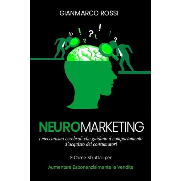 Neuromarketing: I meccanismi cerebrali che guidano il comportamento d'acquisto dei consumatori, e come sfruttarli per aumentare esponenzialmente le vendite (Paperback)