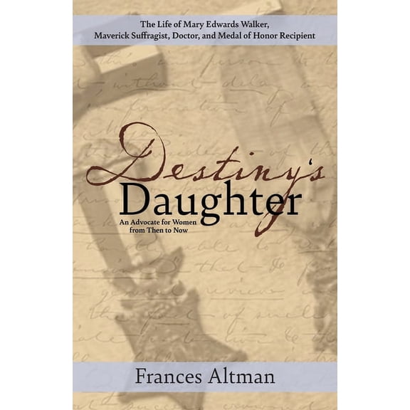 Destiny's Daughter: Highlighting the life of Mary Edwards Walker, Maverick Suffragist, Doctor, and Medal of Honor Recipi, (Paperback)