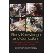 Body Knowledge and Curriculum: Pedagogies of Touch in Youth and Visual Culture (Paperback)