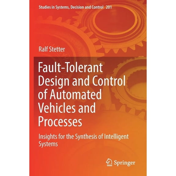 Studies in Systems, Decision and Control Fault-Tolerant Design and Control of Automated Vehicles and Processes: Insights for the Synthesis of Intelligent Systems, Book 201, (Paperback)