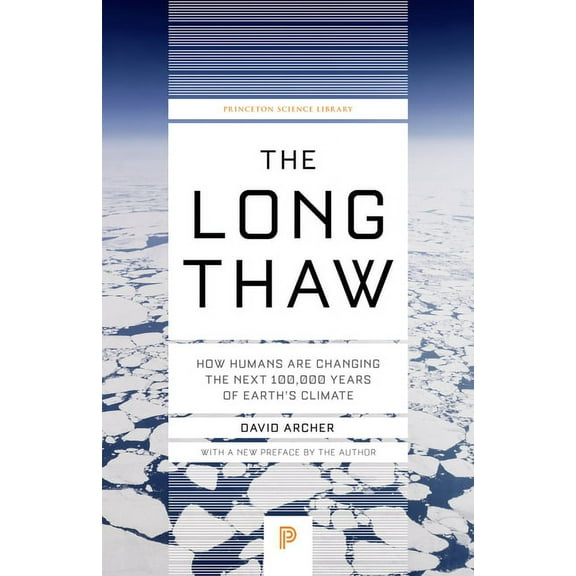 Princeton Science Library The Long Thaw: How Humans Are Changing the Next 100,000 Years of Earth's Climate, Book 44, (Paperback)