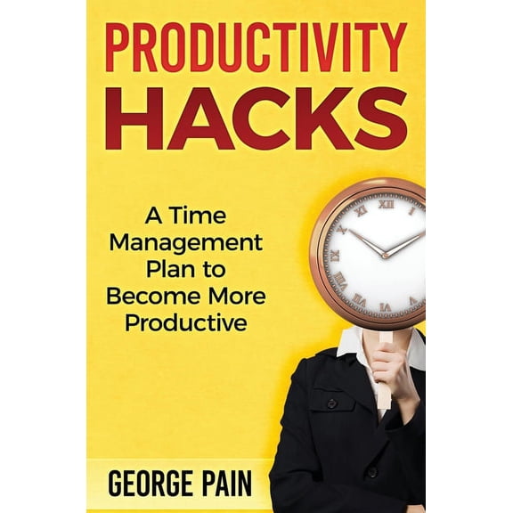 Productivity Hacks: A Time Management Plan to become more Productive, (Hardcover)