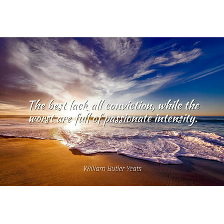 William Butler Yeats - Famous Quotes Laminated POSTER PRINT 24x20 - The best lack all conviction, while the worst are full of passionate (The Best Lack All Conviction)