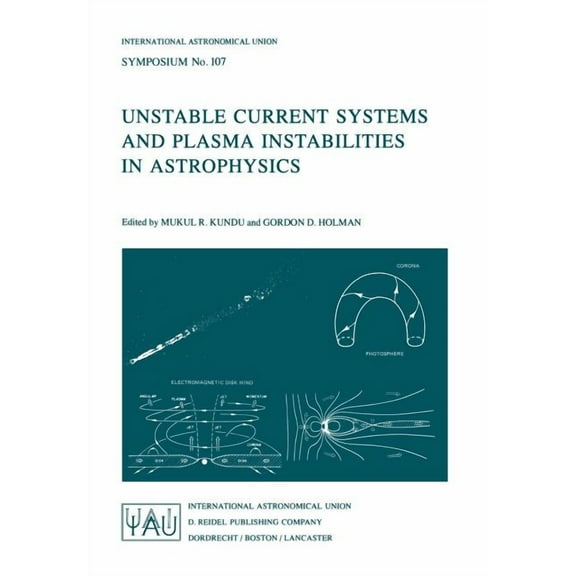 International Astronomical Union Symposi Unstable Current Systems and Plasma Instabilities in Astrophysics: Proceedings of the 107th Symposium of the Internation, Book 107, (Paperback)