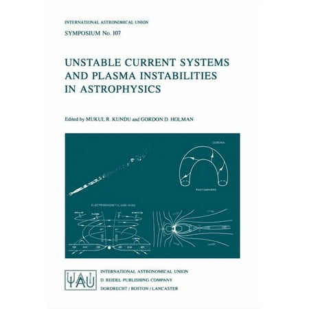 International Astronomical Union Symposi Unstable Current Systems and Plasma Instabilities in Astrophysics: Proceedings of the 107th Symposium of the Internation Book 107 (Paperback)